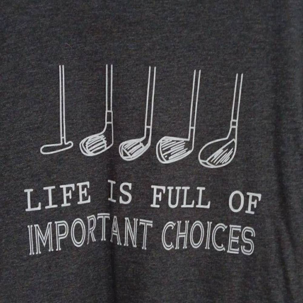 Tshirt, Life is Full of Important Choices